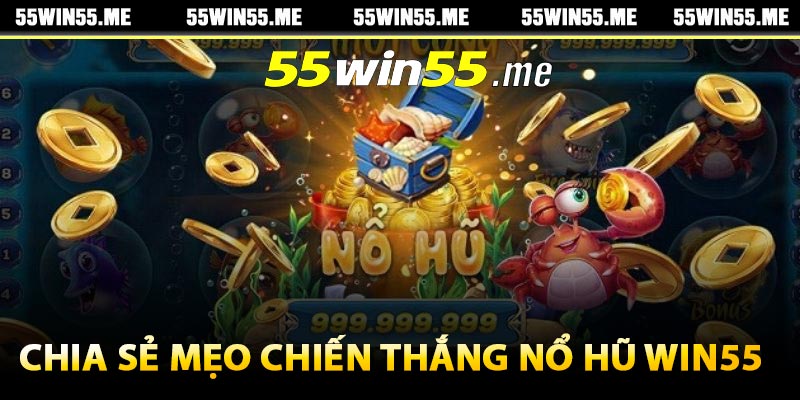 Chia sẻ mẹo chiến thắng nổ hũ Win55