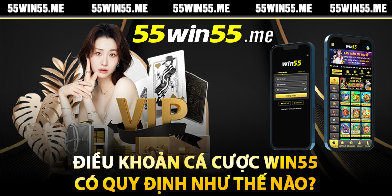 Điều khoản cá cược Win55 có quy định như thế nào?