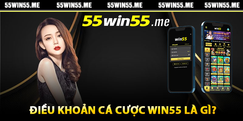 Điều khoản cá cược Win55 là gì?