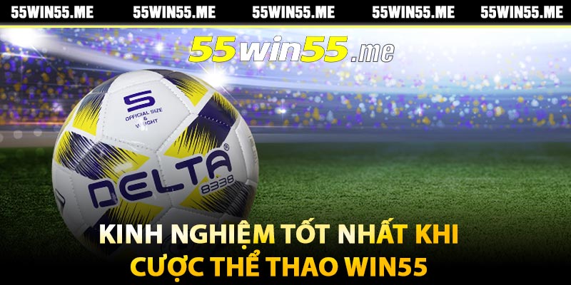 Kinh nghiệm tốt nhất khi cược thể thao Win55