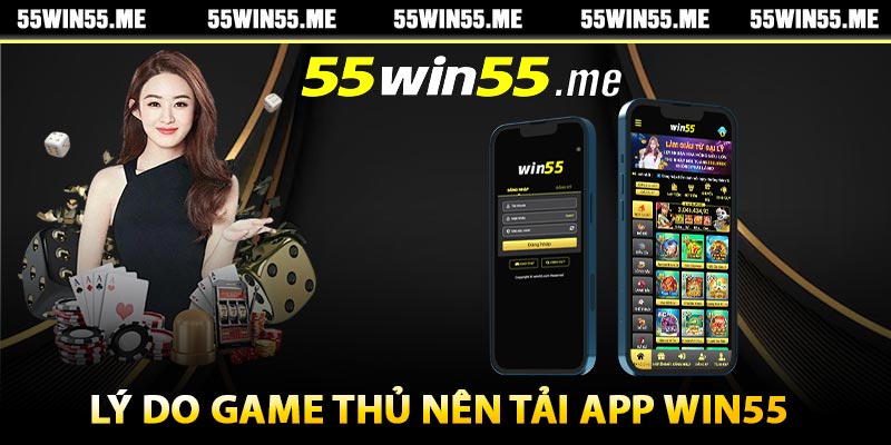 Lý do game thủ nên tải app Win55