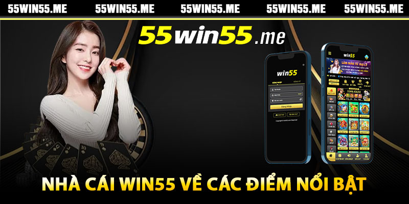 Nhà cái Win55 về các điểm nổi bật