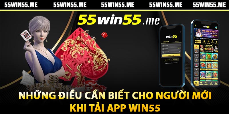 Những điều cần biết cho người mới khi tải app Win55