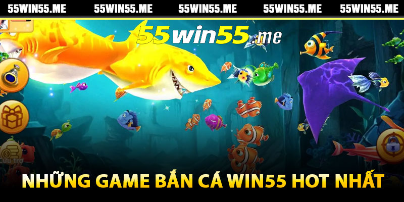 Những game bắn cá Win55 hot nhất