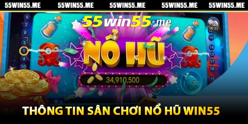 Thông tin sân chơi nổ hũ Win55