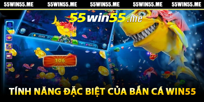 Tính năng đặc biệt của bắn cá Win55